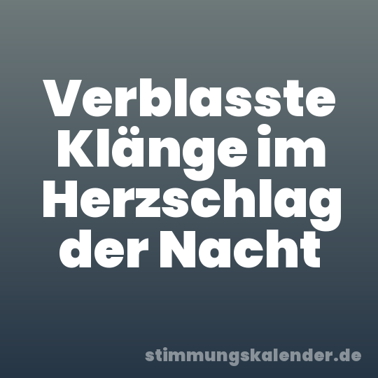 Verblasste Klänge im Herzschlag der Nacht
