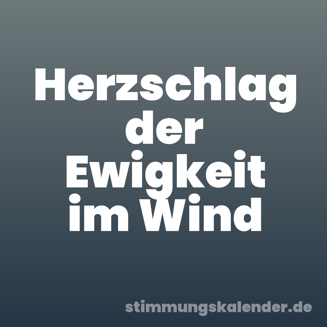 Herzschlag der Ewigkeit im Wind