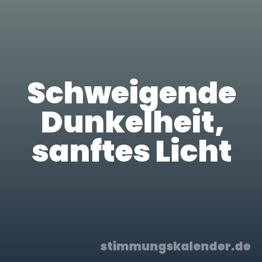Schweigende Dunkelheit, sanftes Licht