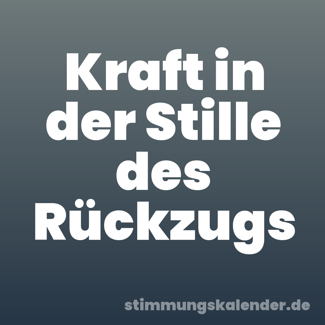 Kraft in der Stille des Rückzugs