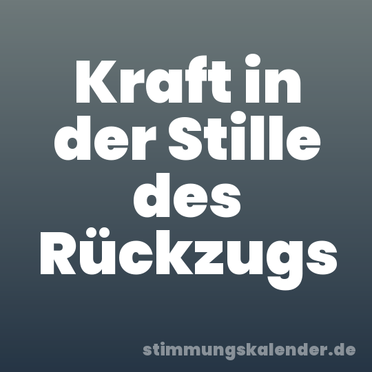 Kraft in der Stille des Rückzugs