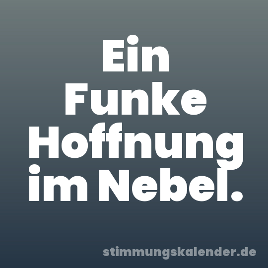 Ein Funke Hoffnung im Nebel.