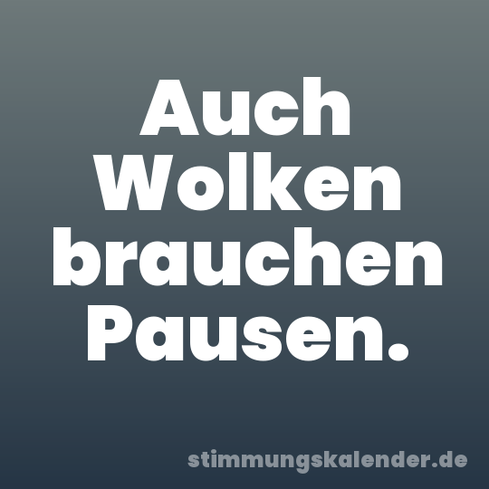 Auch Wolken brauchen Pausen.