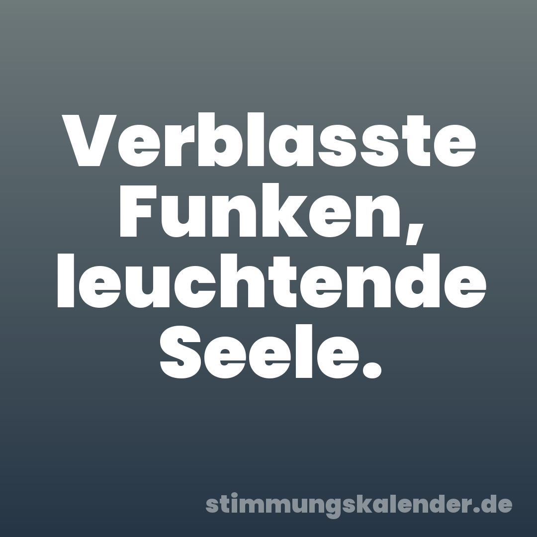Verblasste Funken, leuchtende Seele.