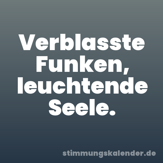 Verblasste Funken, leuchtende Seele.