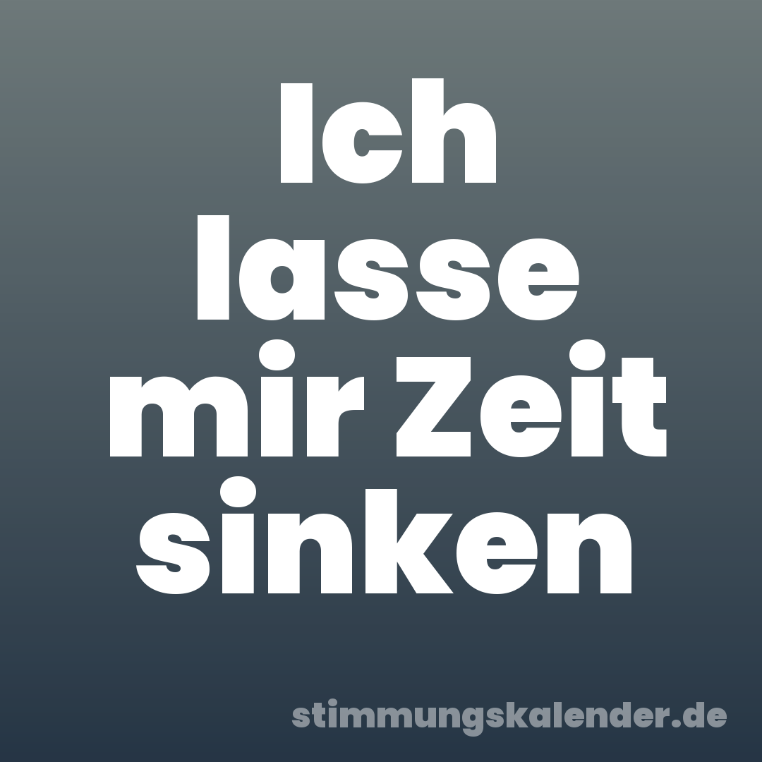 Ich lasse mir Zeit sinken