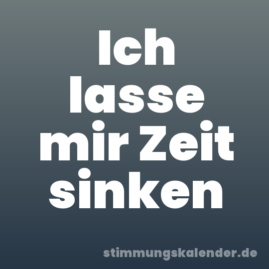 Ich lasse mir Zeit sinken