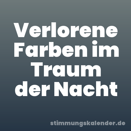 Verlorene Farben im Traum der Nacht