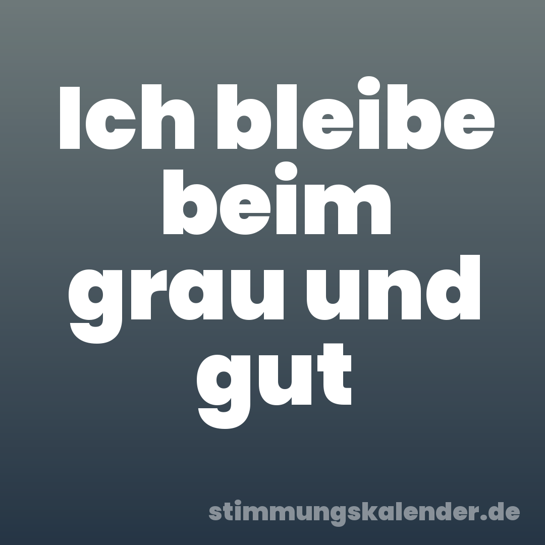 Ich bleibe beim grau und gut