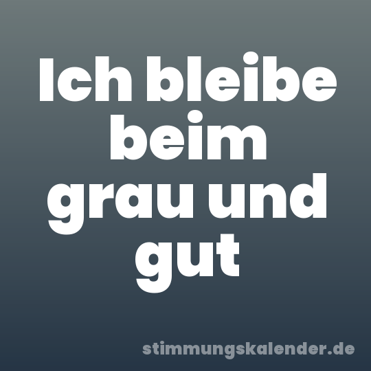 Ich bleibe beim grau und gut