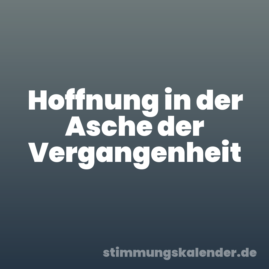Hoffnung in der Asche der Vergangenheit