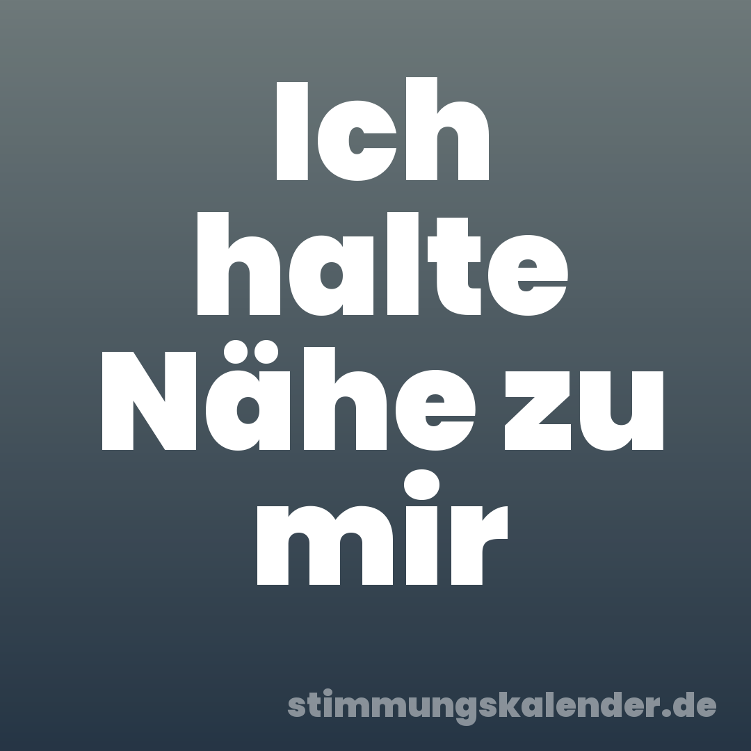 Ich halte Nähe zu mir