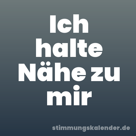 Ich halte Nähe zu mir