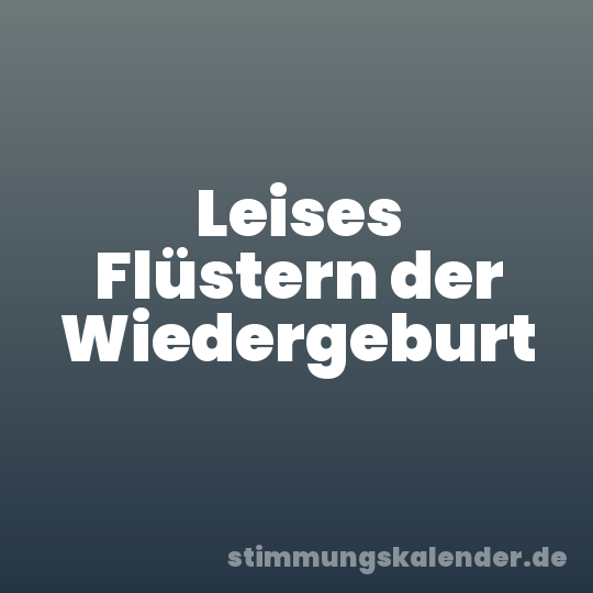 Leises Flüstern der Wiedergeburt