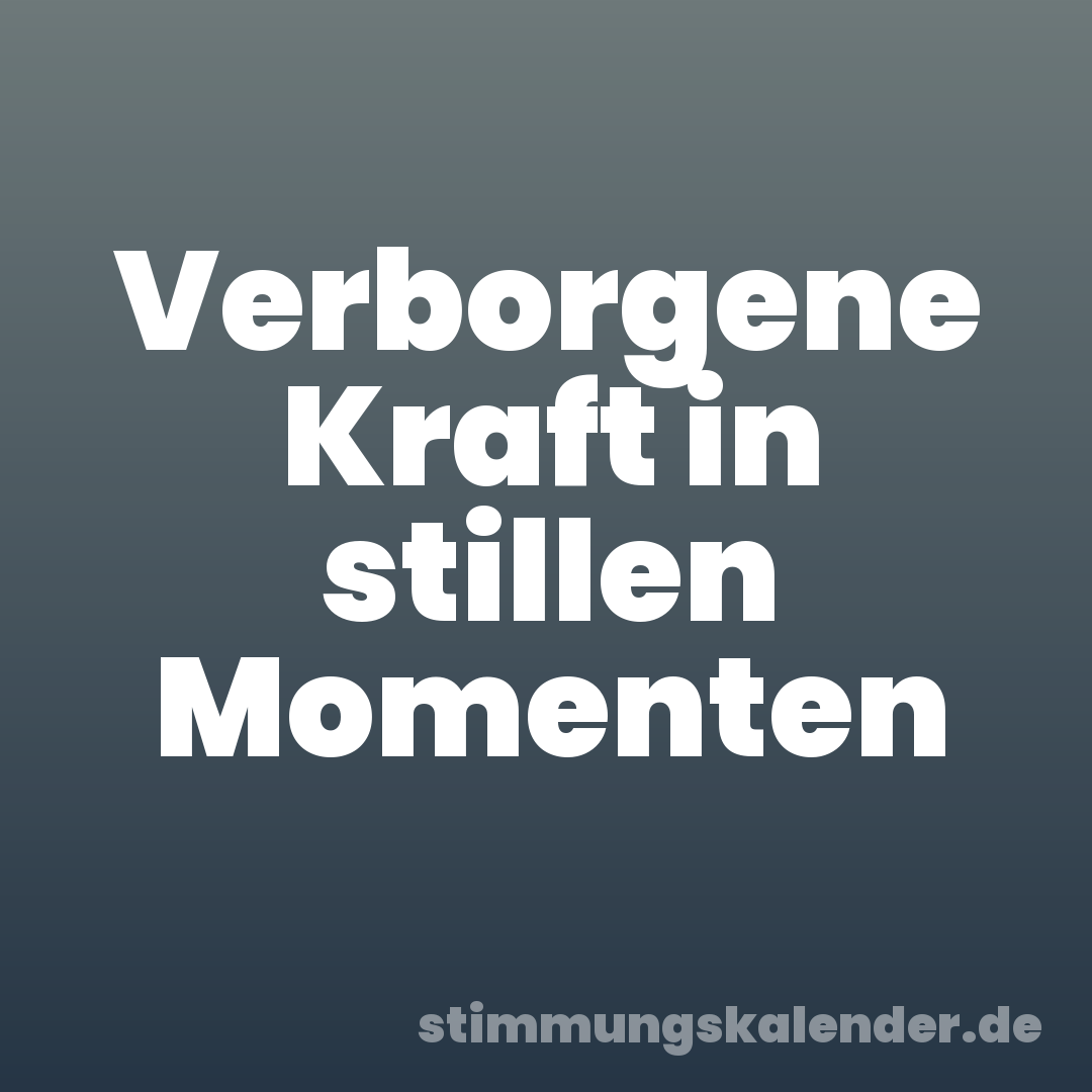 Verborgene Kraft in stillen Momenten