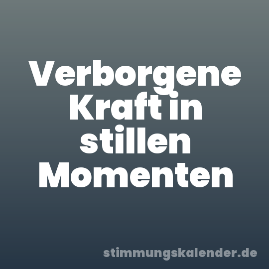 Verborgene Kraft in stillen Momenten