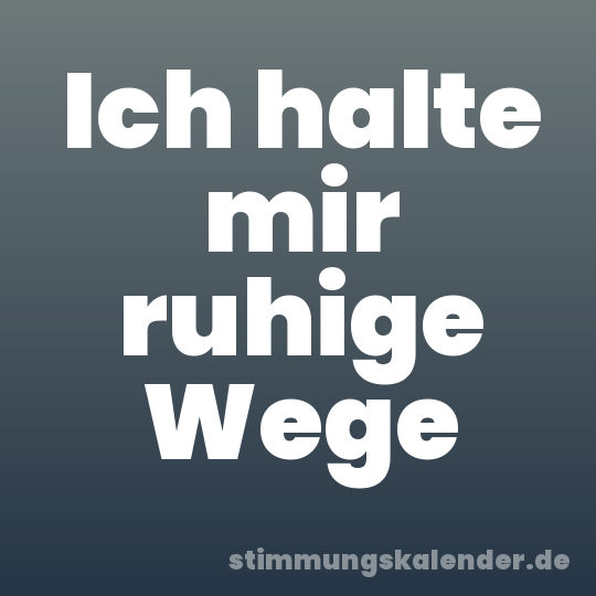 Ich halte mir ruhige Wege