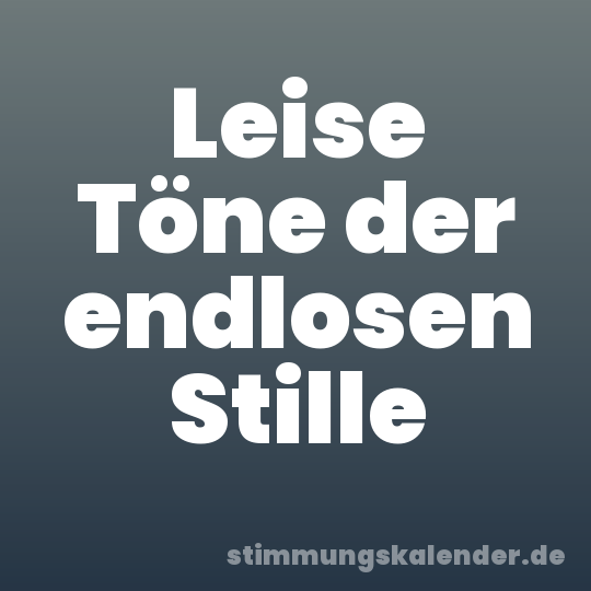 Leise Töne der endlosen Stille