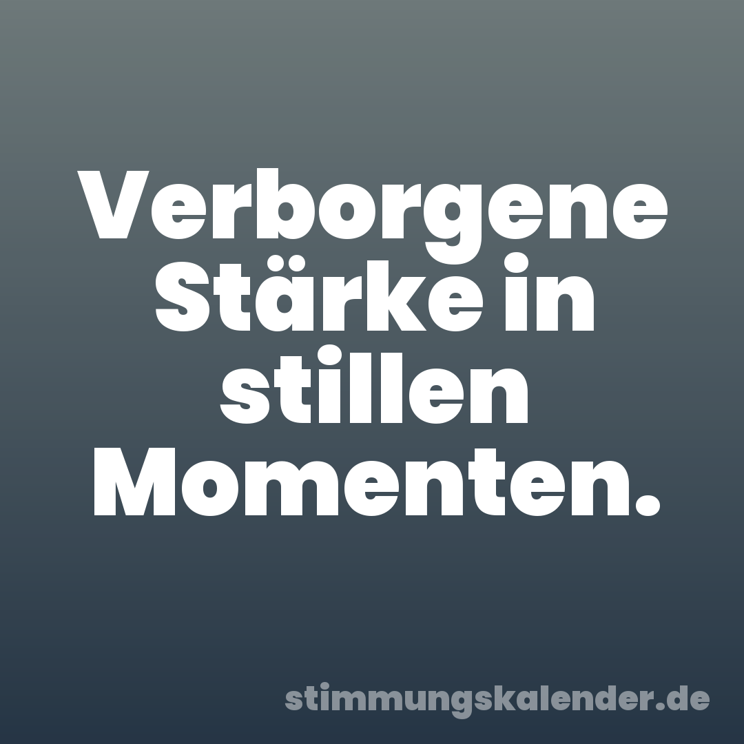 Verborgene Stärke in stillen Momenten.