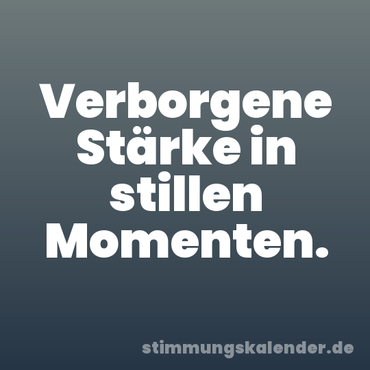 Verborgene Stärke in stillen Momenten.