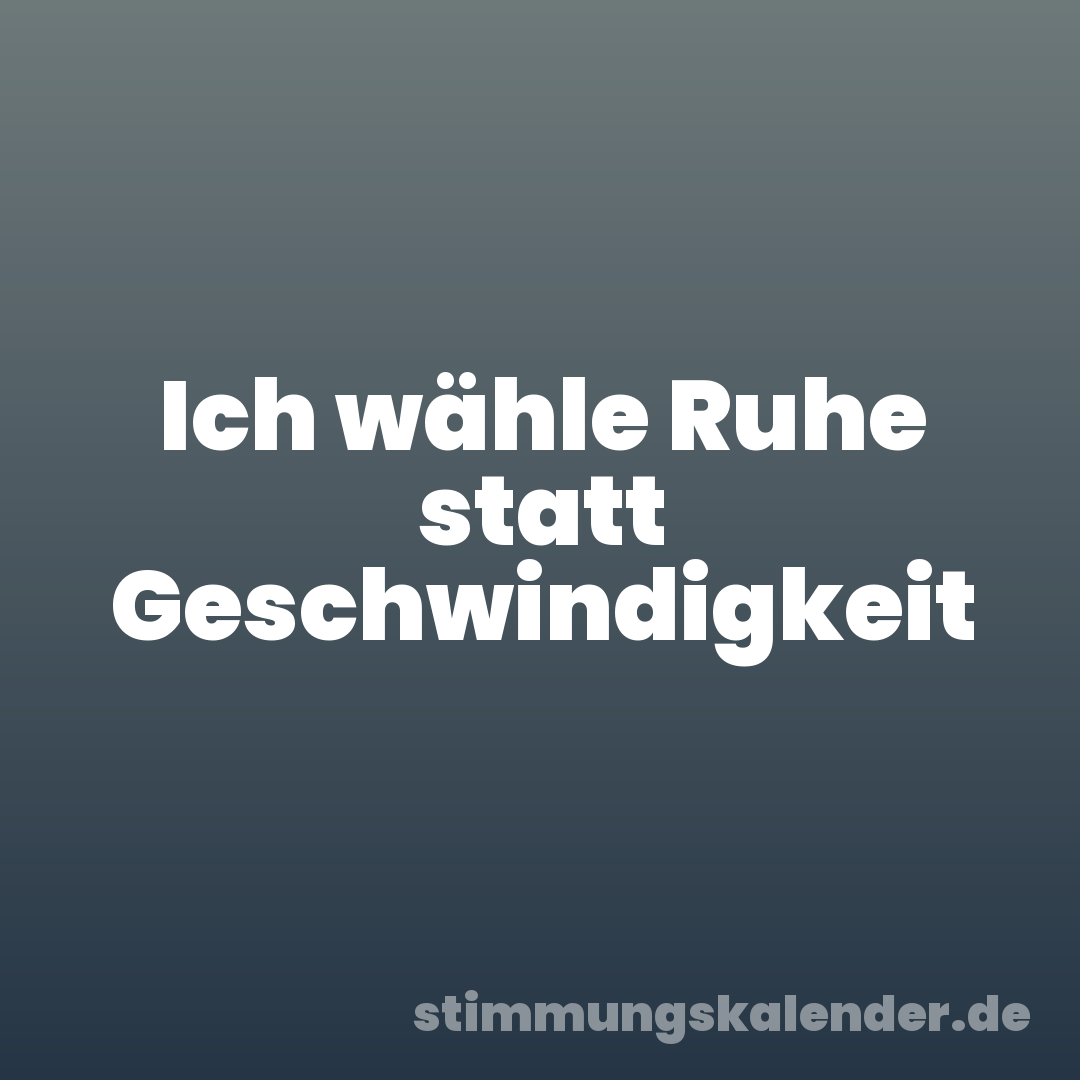 Ich wähle Ruhe statt Geschwindigkeit