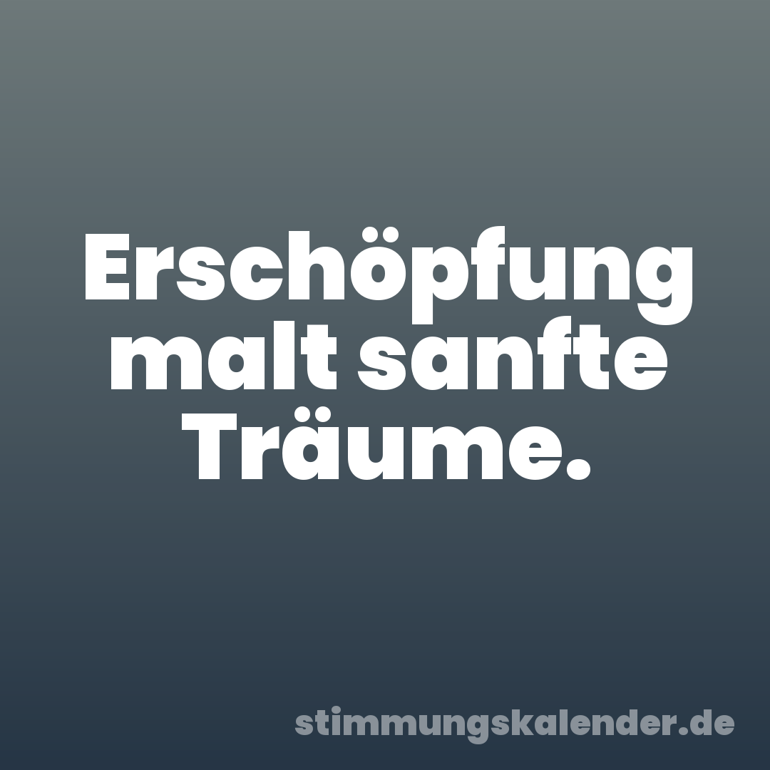 Erschöpfung malt sanfte Träume.