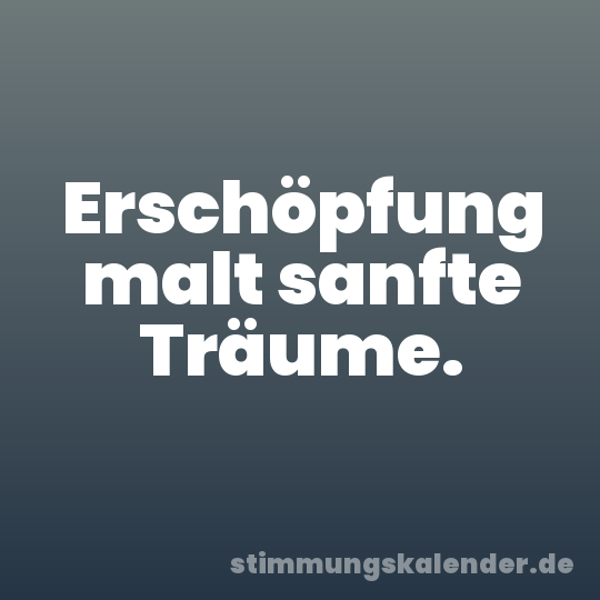 Erschöpfung malt sanfte Träume.