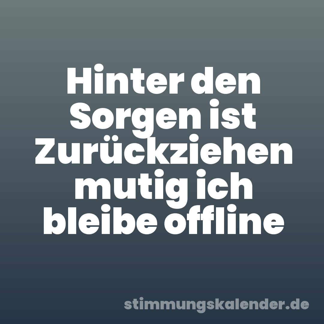 Hinter den Sorgen ist Zurückziehen mutig ich bleibe offline
