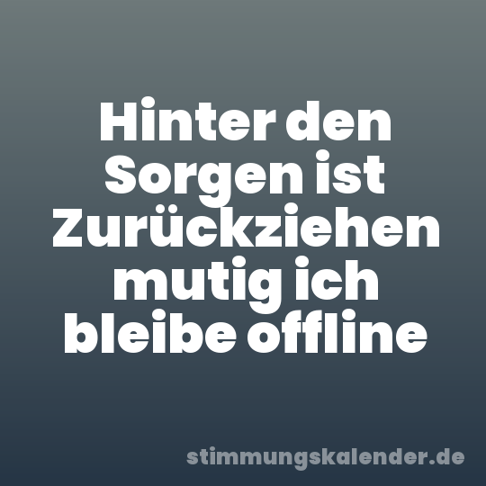 Hinter den Sorgen ist Zurückziehen mutig ich bleibe offline