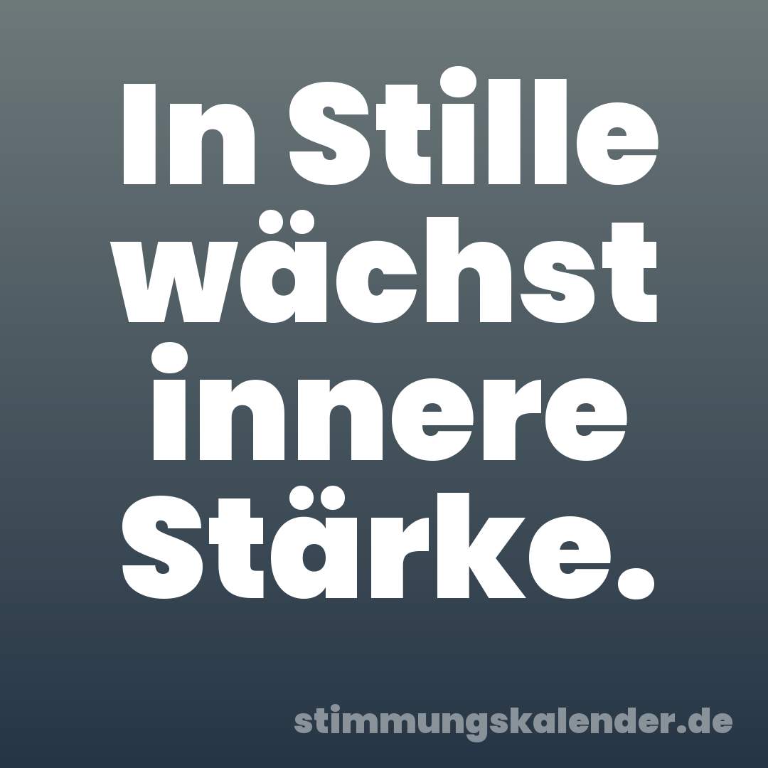 In Stille wächst innere Stärke.