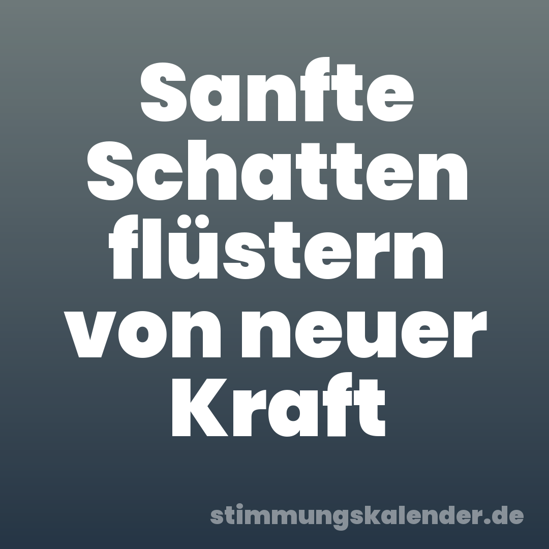 Sanfte Schatten flüstern von neuer Kraft