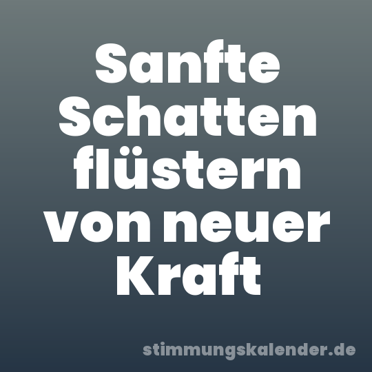 Sanfte Schatten flüstern von neuer Kraft