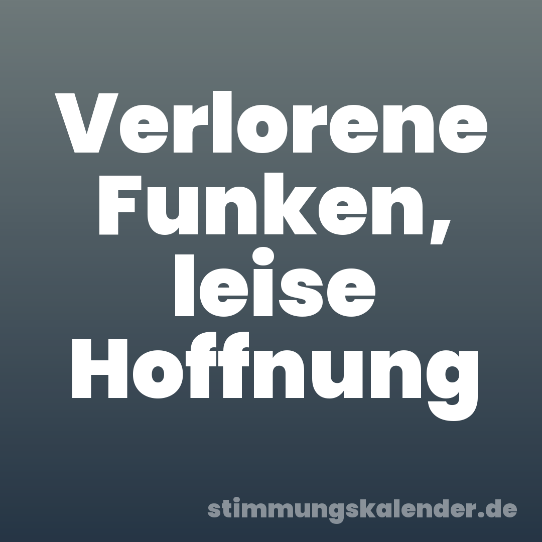 Verlorene Funken, leise Hoffnung