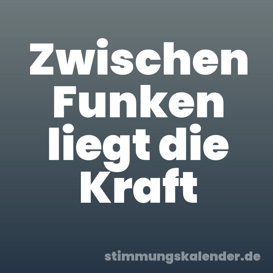 Zwischen Funken liegt die Kraft