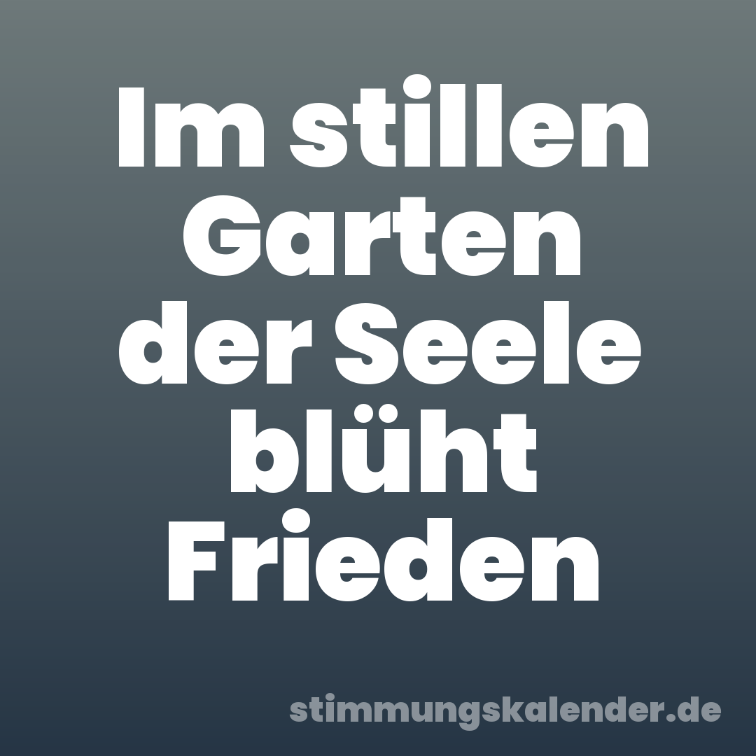Im stillen Garten der Seele blüht Frieden
