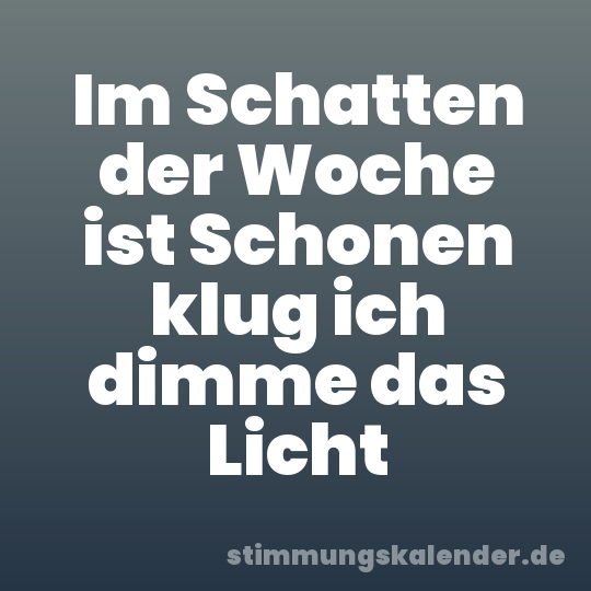 Im Schatten der Woche ist Schonen klug ich dimme das Licht