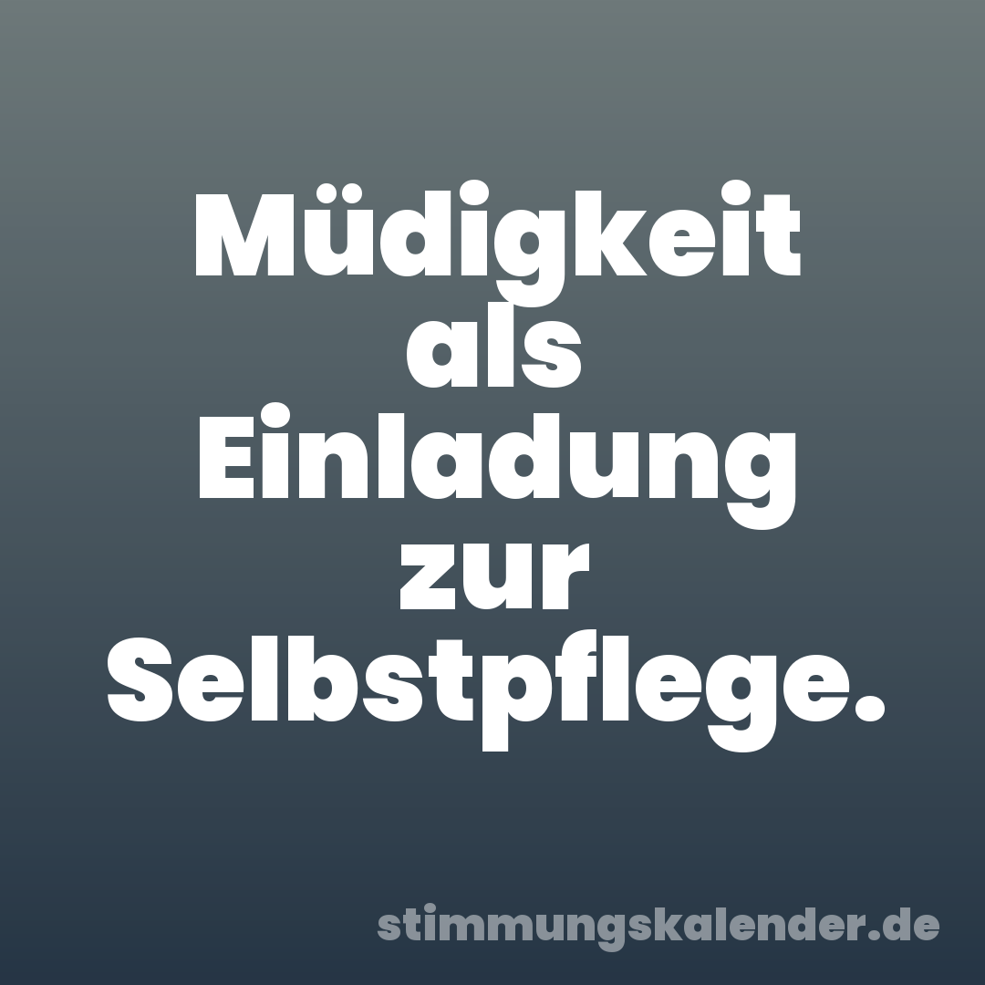 Müdigkeit als Einladung zur Selbstpflege.