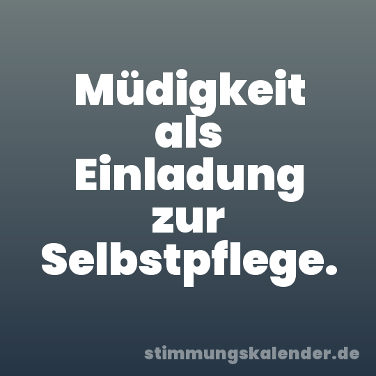 Müdigkeit als Einladung zur Selbstpflege.