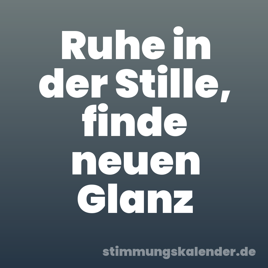 Ruhe in der Stille, finde neuen Glanz