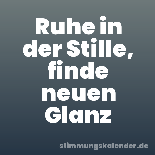 Ruhe in der Stille, finde neuen Glanz