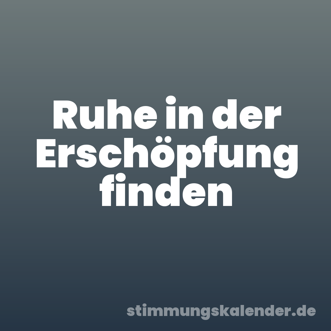 Ruhe in der Erschöpfung finden