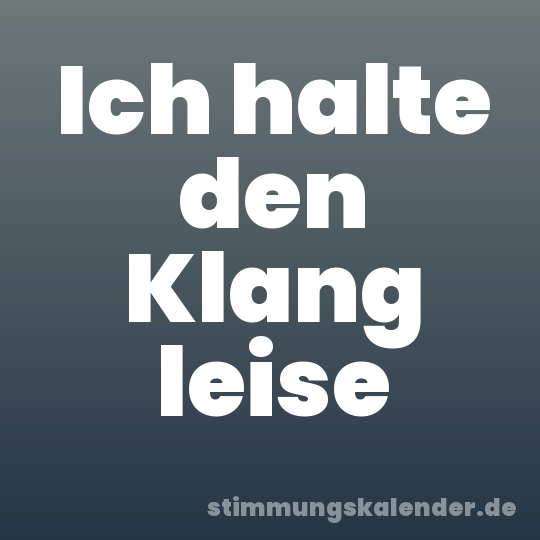 Ich halte den Klang leise