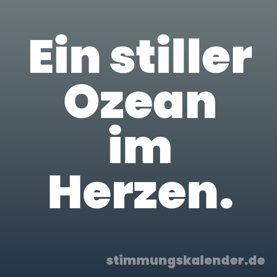 Ein stiller Ozean im Herzen.