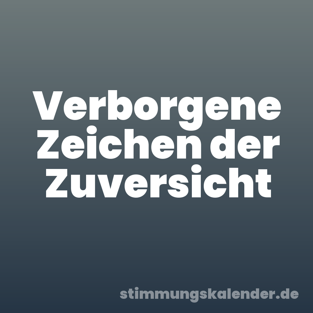 Verborgene Zeichen der Zuversicht