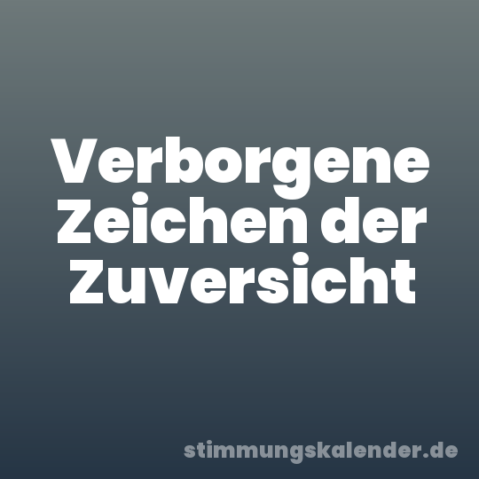 Verborgene Zeichen der Zuversicht