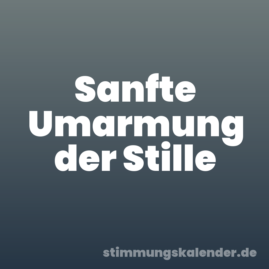 Sanfte Umarmung der Stille