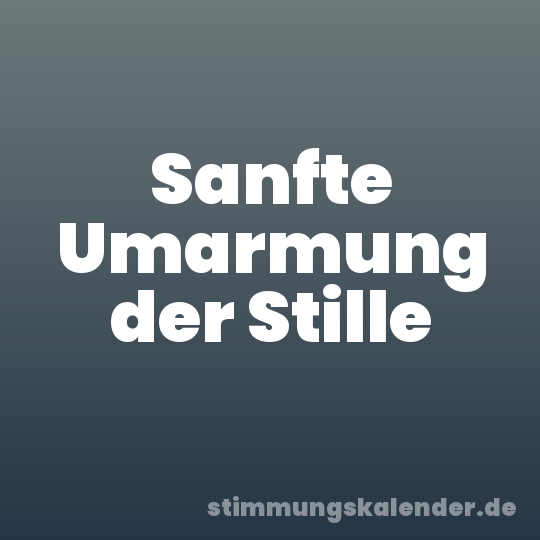 Sanfte Umarmung der Stille