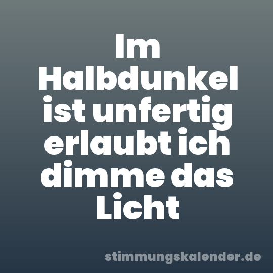 Im Halbdunkel ist unfertig erlaubt ich dimme das Licht