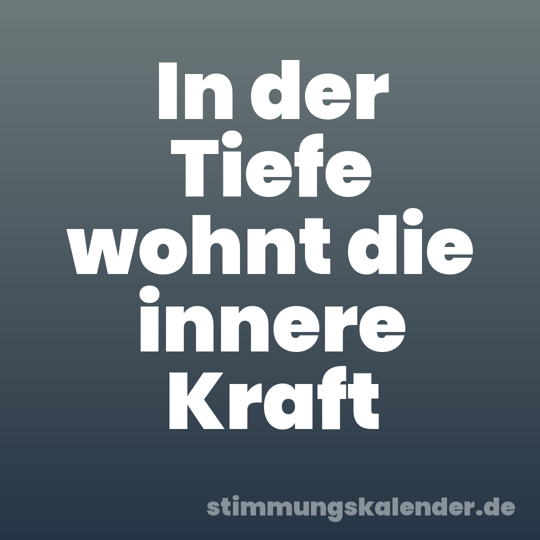 In der Tiefe wohnt die innere Kraft