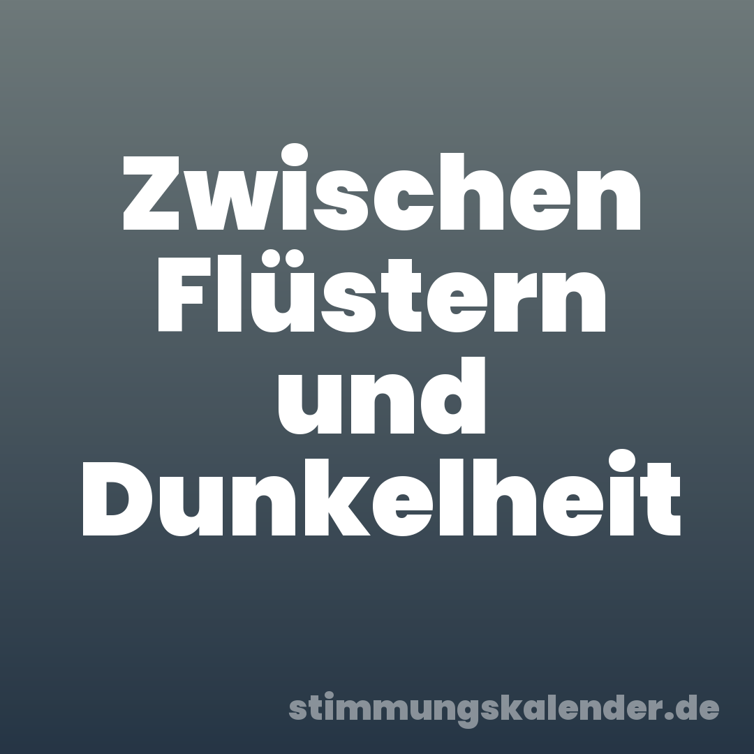Zwischen Flüstern und Dunkelheit